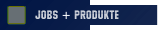 Jobs + Produkte